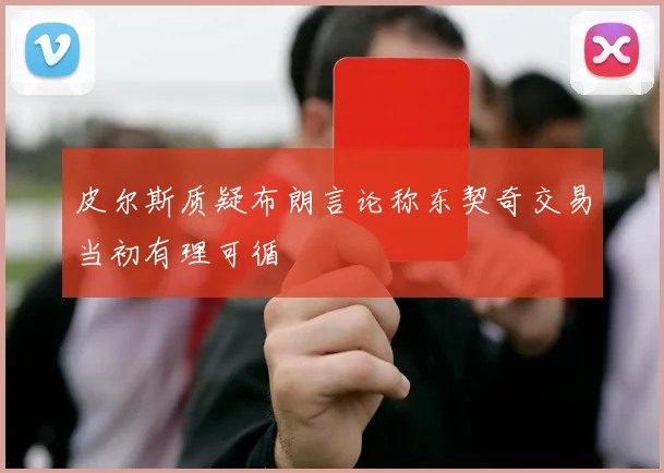 皮尔斯质疑布朗言论称东契奇交易当初有理可循
